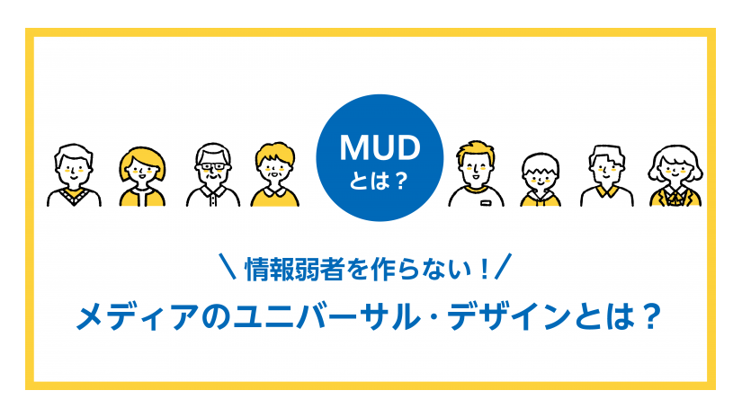 【連載】MUDとは? 〜情報弱者を作らない!メディアのユニバーサル・デザインとは?〜
